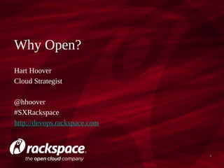 Why Open?
Hart Hoover
Cloud Strategist

@hhoover
#SXRackspace
http://devops.rackspace.com



                              1
 