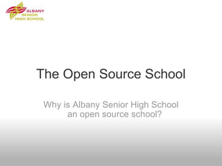 The Open Source School Why is Albany Senior High School an open source school? 