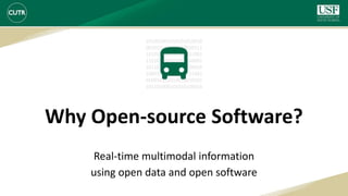 Why Open-source Software?
Real-time multimodal information
using open data and open software
101001001010101010010
001010100101010010111
101010100100101011001
110101000101011010001
101101000101010100010
100010101101010111001
010010101010010010101
101101000101010100010
 
