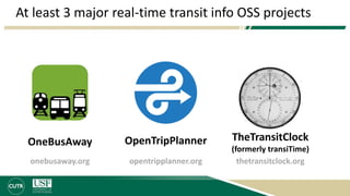 At least 3 major real-time transit info OSS projects
OpenTripPlanner TheTransitClock
(formerly transiTime)
OneBusAway
onebusaway.org opentripplanner.org thetransitclock.org
 