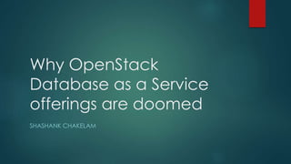 Why OpenStack
Database as a Service
offerings are doomed
SHASHANK CHAKELAM
 