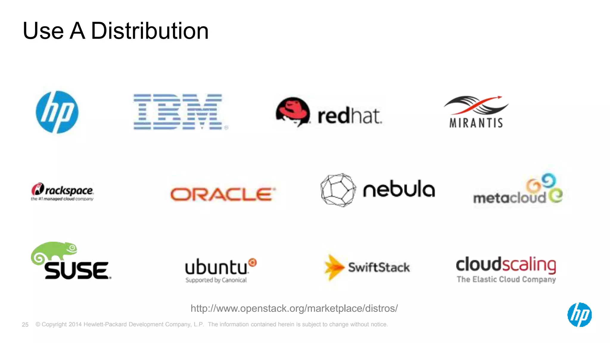 Use A Distribution 
http://www.openstack.org/marketplace/distros/ 
© Copyright 2014 Hewlett-Packard Development Company, L.P. The information contained herein is subject 25 to change without notice. 
 