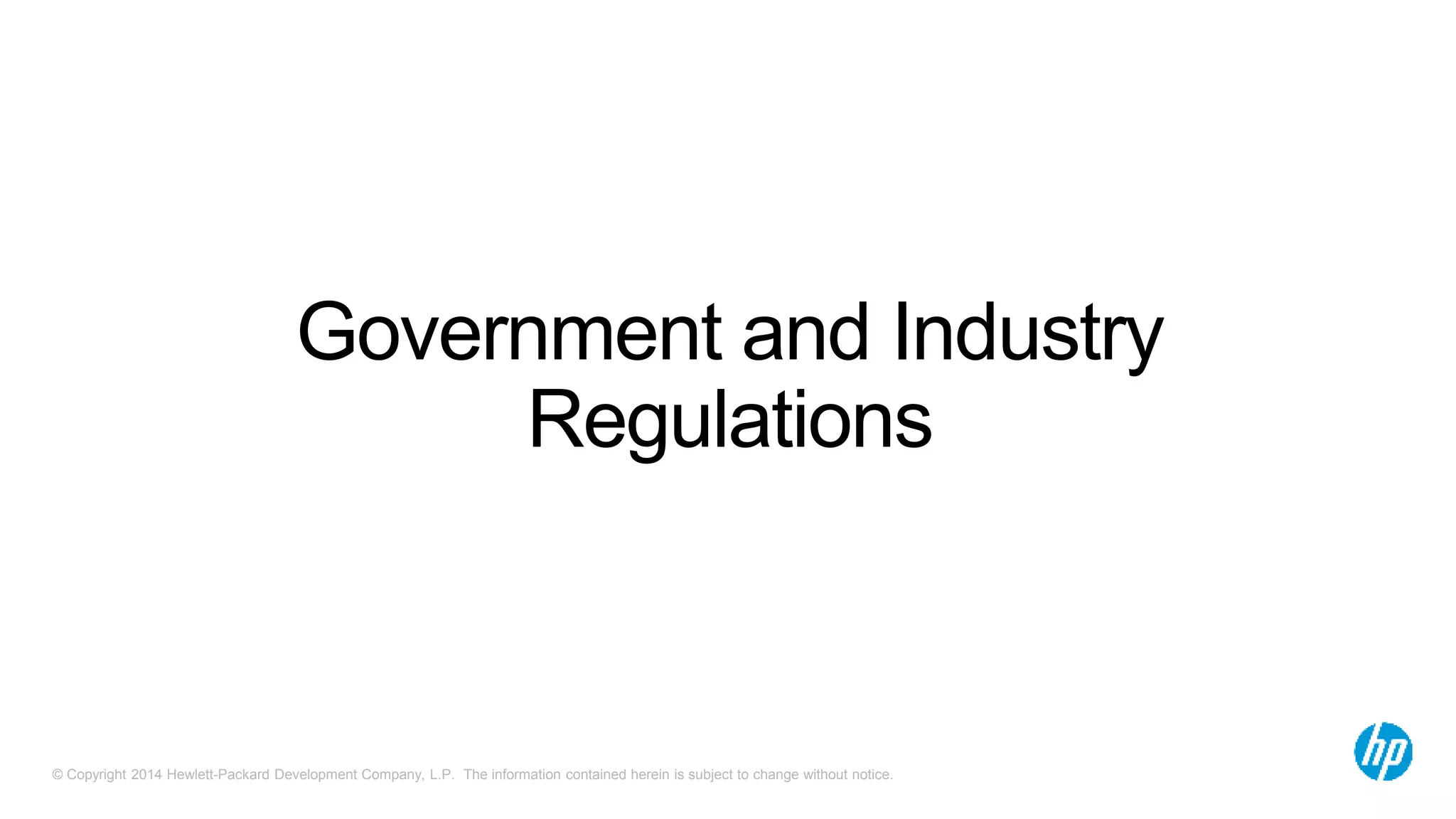 Government and Industry 
Regulations 
© Copyright 2014 Hewlett-Packard Development Company, L.P. The information contained herein is subject to change without notice. 
 