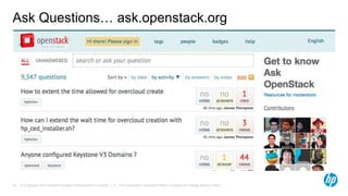 Ask Questions… ask.openstack.org 
© Copyright 2014 Hewlett-Packard Development Company, L.P. The information contained herein is subject 39 to change without notice. 
 