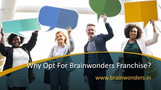 Why Opt For Brainwonders Franchise?
www.brainwonders.in
 