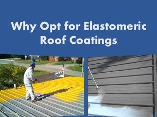 Why Opt for Elastomeric
Roof Coatings
 