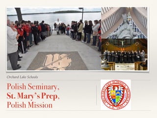 Orchard Lake Schools
Polish Seminary,
St. Mary’s Prep,
Polish Mission
 