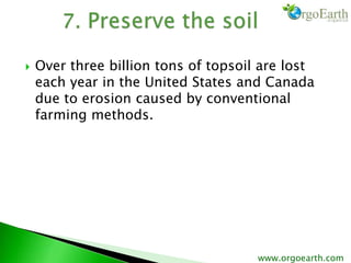  Over three billion tons of topsoil are lost
each year in the United States and Canada
due to erosion caused by conventional
farming methods.
www.orgoearth.com
 