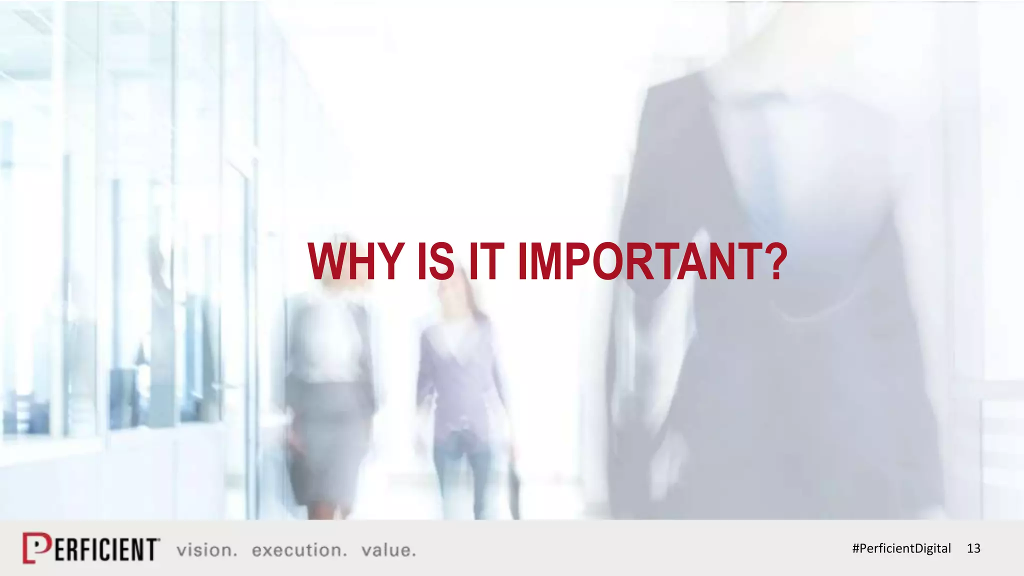 13#PerficientDigital
WHY IS IT IMPORTANT?
 