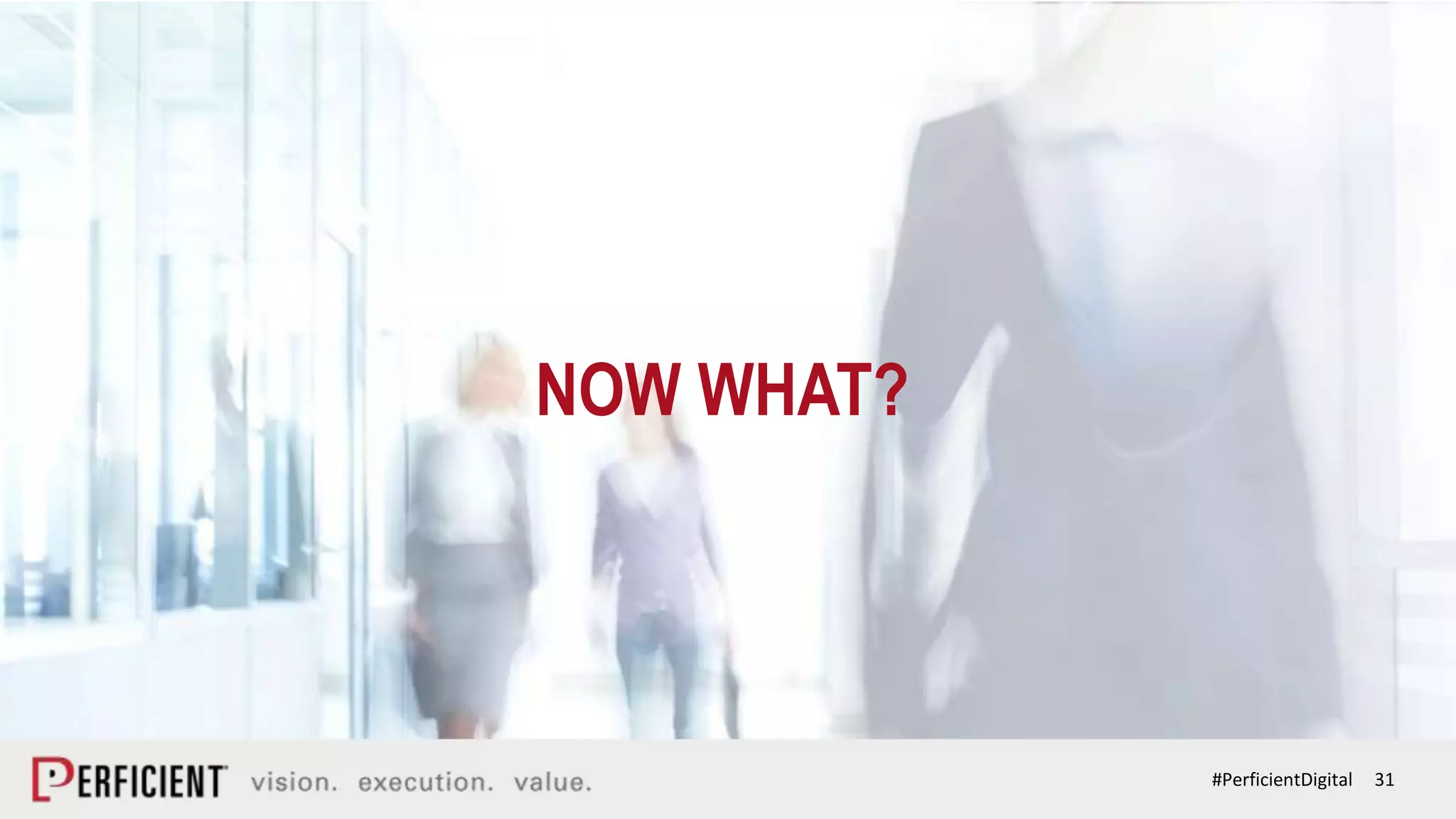 31#PerficientDigital
NOW WHAT?
 