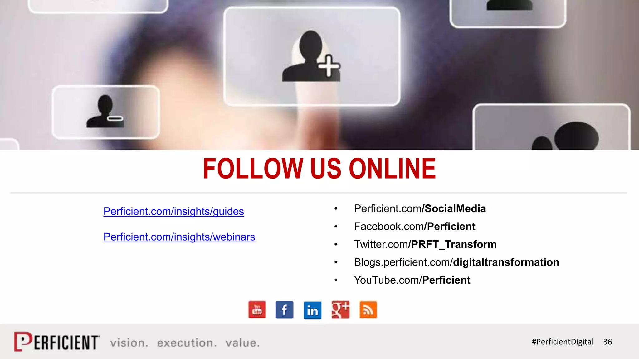 36#PerficientDigital
FOLLOW US ONLINE
• Perficient.com/SocialMedia
• Facebook.com/Perficient
• Twitter.com/PRFT_Transform
• Blogs.perficient.com/digitaltransformation
• YouTube.com/Perficient
Perficient.com/insights/guides
Perficient.com/insights/webinars
 