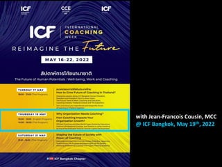 with Jean-Francois Cousin, MCC
@ ICF Bangkok, May 19th, 2022
 