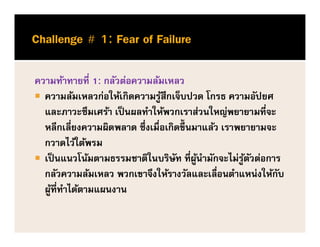 ความท้าทายที่ 1: กลัวต่อความล้มเหลว
 ความล้มเหลวก่อให้เกิดความรู้สึกเจ็บปวด โกรธ ความอัปยศ
และภาวะซึมเศร้า เป็นผลทาให้พวก...