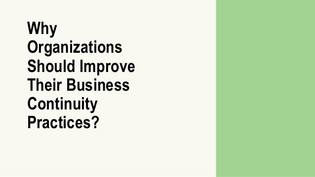 Why
Organizations
Should Improve
Their Business
Continuity
Practices?
 