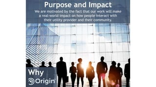 Purpose and Impact
We are motivated by the fact that our work will make
a real-world impact on how people interact with
their utility provider and their community.
Why
 