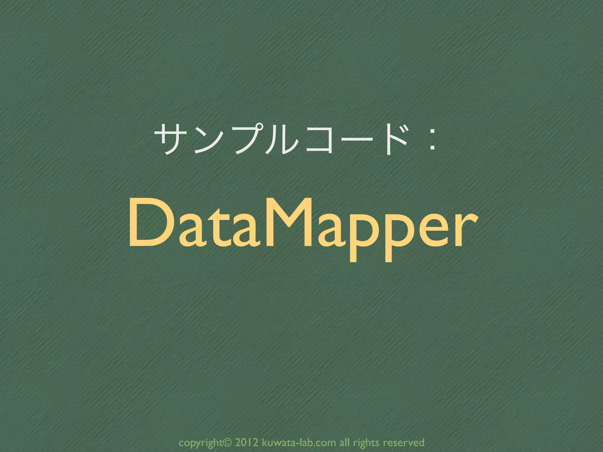 サンプルコード：

DataMapper

 copyright© 2012 kuwata-lab.com all rights reserved
 