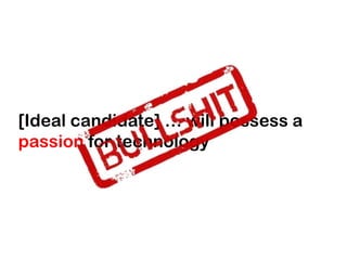 [Ideal candidate] … will possess a
passion for technology

 