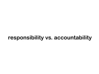 responsibility vs. accountability

 