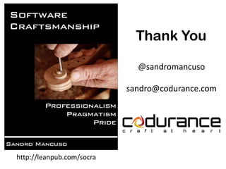 Thank You
@sandromancuso
sandro@codurance.com

http://leanpub.com/socra

 