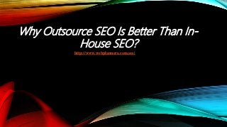 Why Outsource SEO Is Better Than In-
House SEO?
http://www.webplanners.com.au/.
 