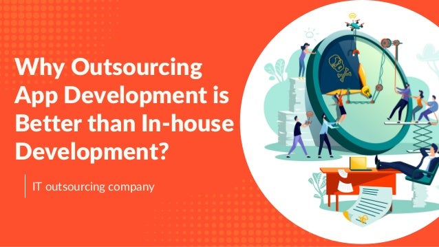 IT outsourcing company
Why Outsourcing
App Development is
Better than In-house
Development?
 