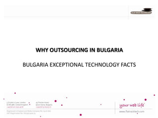 WHY OUTSOURCING IN BULGARIA

BULGARIA EXCEPTIONAL TECHNOLOGY FACTS




                                   1
 