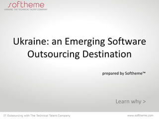 Ukraine: an Emerging Software
Outsourcing Destination
prepared by Softheme™
Learn why >
 