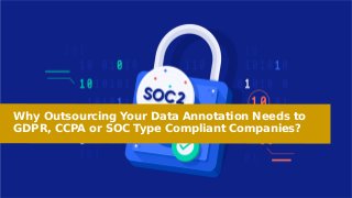 Why Outsourcing Your Data Annotation Needs to
GDPR, CCPA or SOC Type Compliant Companies?
 