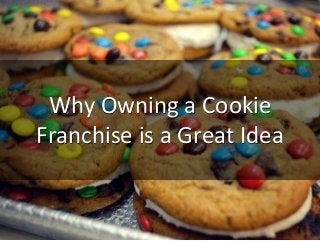 Why Owning a Cookie
Franchise is a Great Idea
 