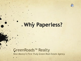 Why Paperless? GreenRoads™ Realty New Mexico’s First Truly Green Real Estate Agency 
