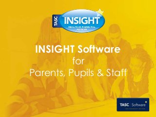 INSIGHT Software
for
Parents, Pupils & Staff
 