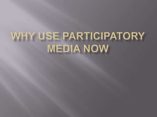 Why use Participatory media now 
