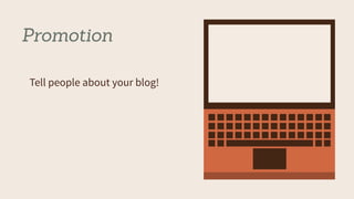 Promotion
Tell people about your blog!
 