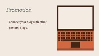 Promotion
Connect your blog with other
pastors’ blogs.
 