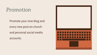Promotion
Promote your new blog and
every new post on church
and personal social media
accounts.
 