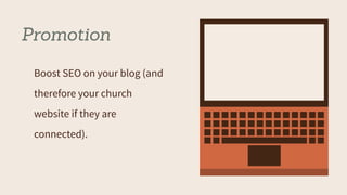 Promotion
Boost SEO on your blog (and
therefore your church
website if they are
connected).
 