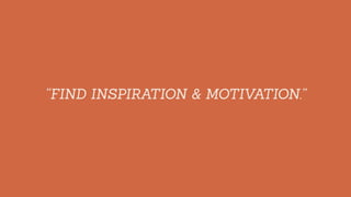 “FIND INSPIRATION & MOTIVATION.”
 