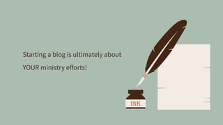 Starting a blog is ultimately about
YOUR ministry eﬀorts!
 