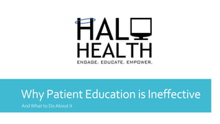 Why Patient Education is Ineffective
AndWhat to Do About it
 