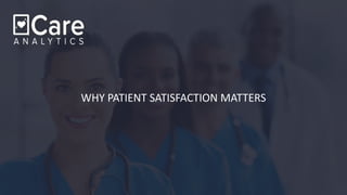 WHY PATIENT SATISFACTION MATTERS
 