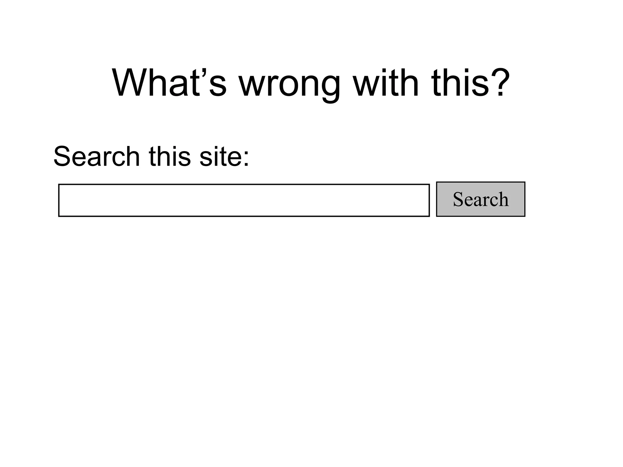 What’s wrong with this?
Search this site:
Search
 