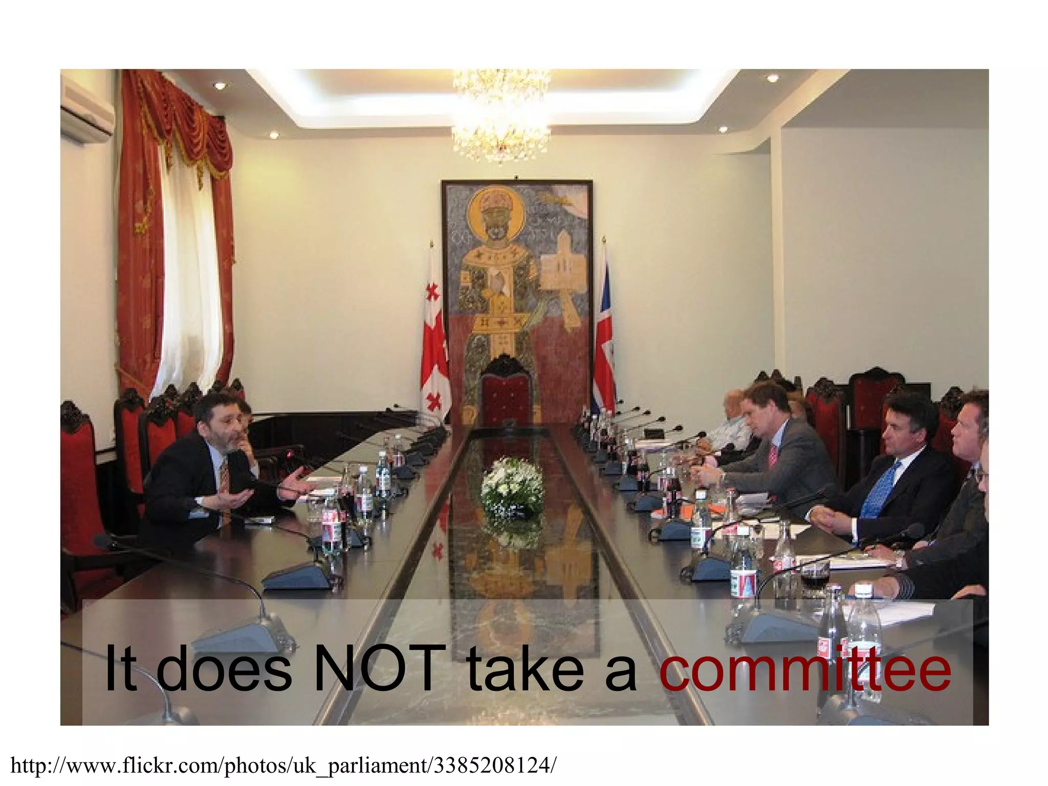It does NOT take a committee
http://www.flickr.com/photos/uk_parliament/3385208124/
 