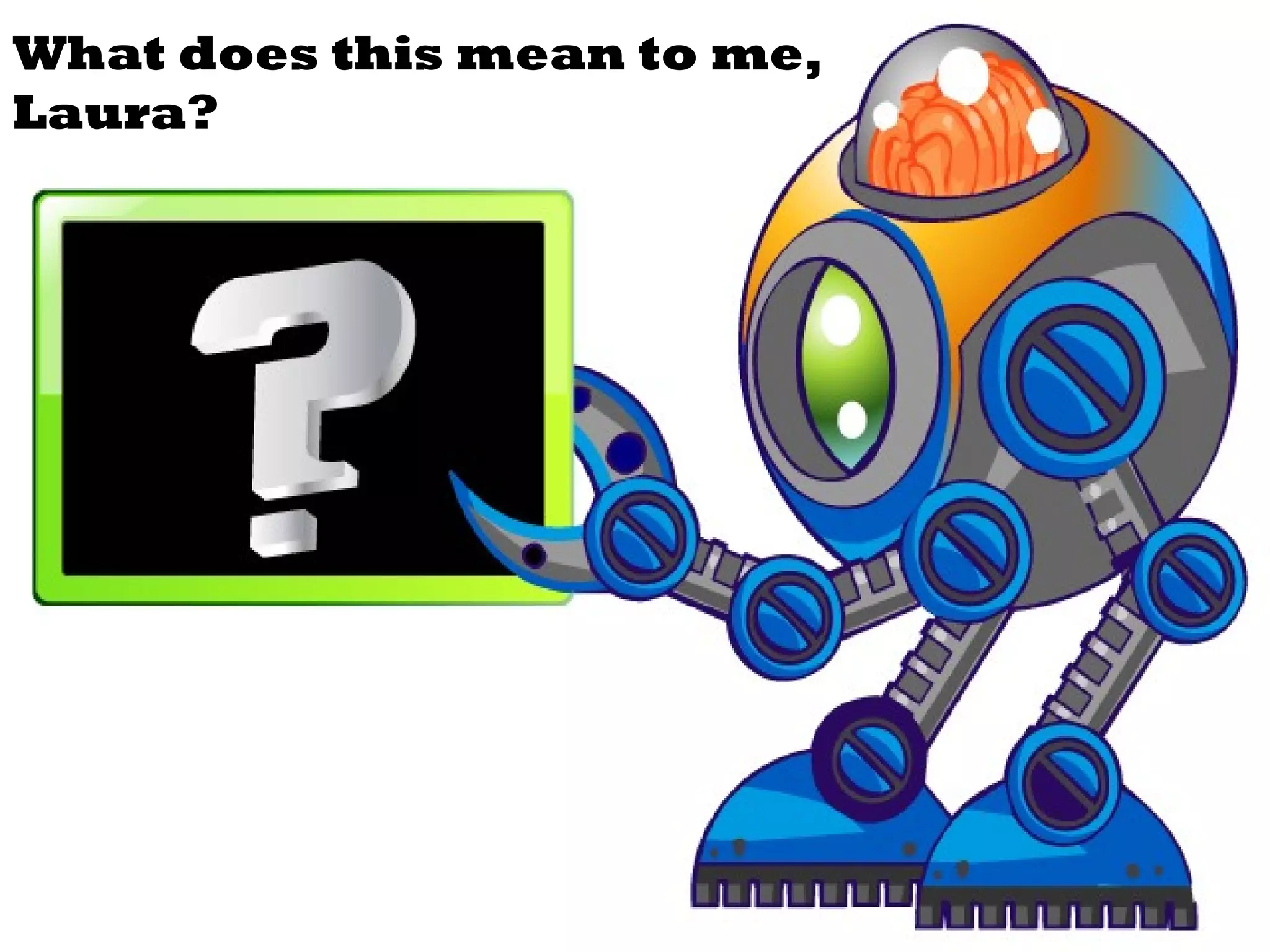 What does this mean to me,
Laura?
 