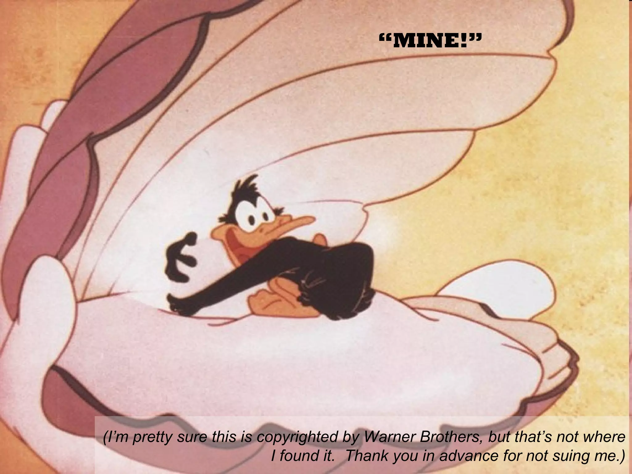 (I’m pretty sure this is copyrighted by Warner Brothers, but that’s not where
I found it. Thank you in advance for not suing me.)
“MINE!”
 