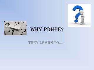 Why PDHPE?

They learn To……
 