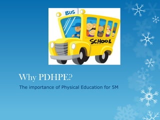 Why PDHPE?
The importance of Physical Education for 5M
 