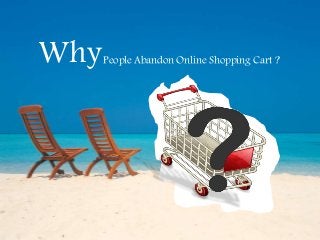 WhyPeople Abandon Online Shopping Cart ?
 