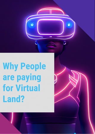 Why People
are paying
for Virtual
Land?
 
