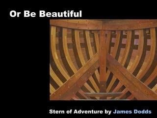 Or Be Beautiful Stern of Adventure by  James Dodds 