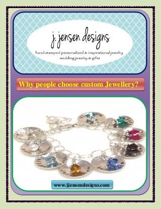 Why people choose custom Jewellery?
www.jjensendesigns.com
 